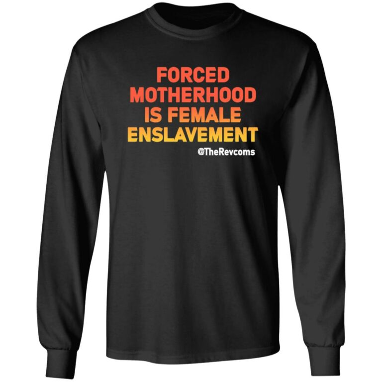 Forced Motherhood Is Female Enslavement Long Sleeve Shirt