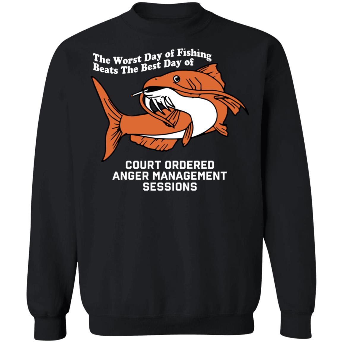 The Worst Day Of Fishing Court Ordered Anger Management Sessions Sweatshirt