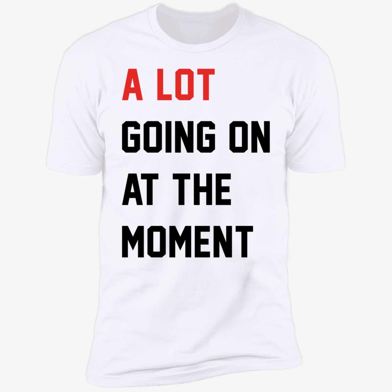A Lot Going On At The Moment Shirt 5 1.jpg