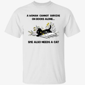 A Woman Cannot Survive On Books Alone She Also Needs A Cat Shirt 1 1.jpg