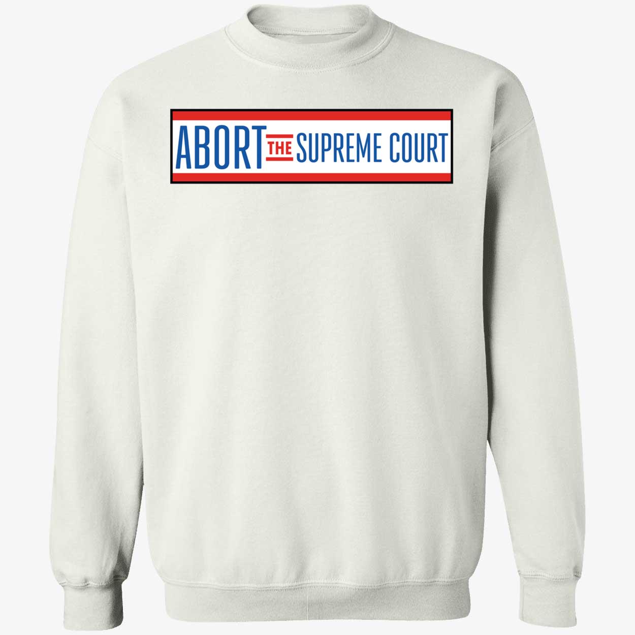 Abort The Supreme Court Sweatshirt