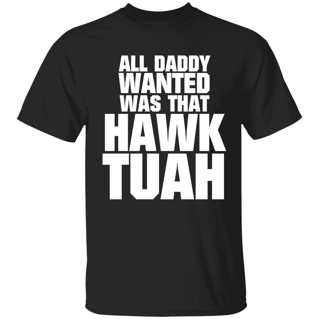 All Daddy Wanted Was That Hawk Tuah Shirt 1 1.jpg
