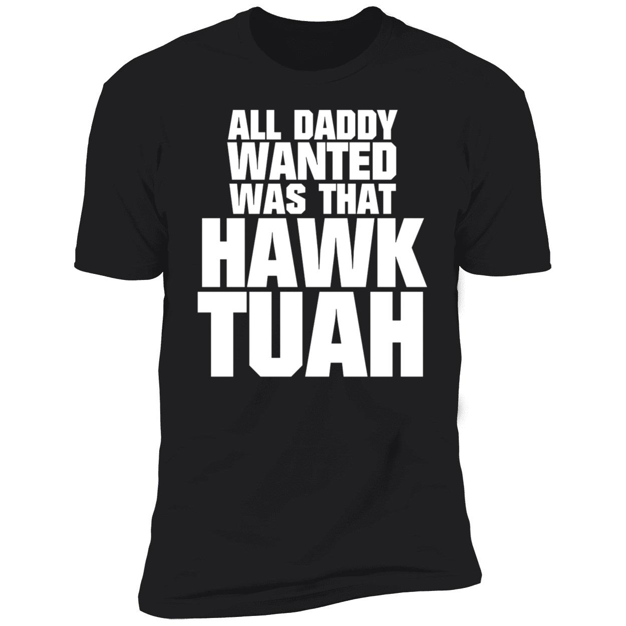 All Daddy Wanted Was That Hawk Tuah Shirt 5 1.jpg