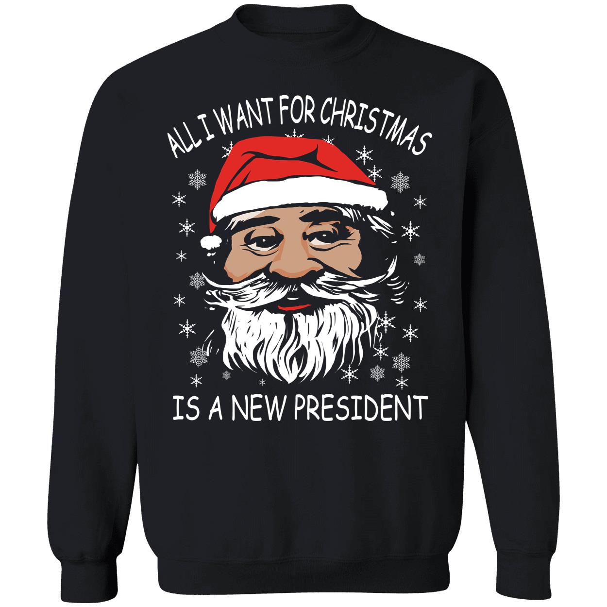 All I Want For Christmas Is A New President Parody Sweatshirt