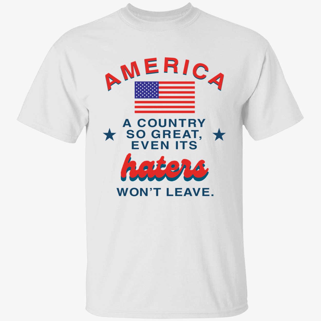 America A Country So Great Even Its Haters Wont Leave 4th Of July Shirt 1 1.jpg