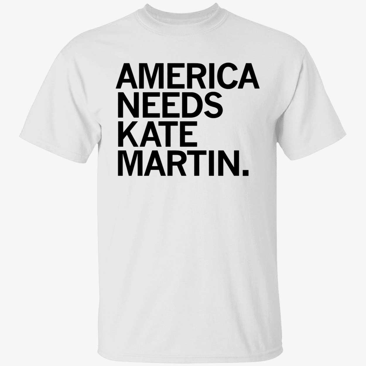 America Needs Kate Martin Shirt 1 1.jpg