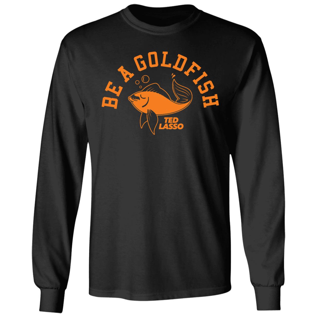 Be A Goldfish Ted Lasso Shirt 4 1.jpg
