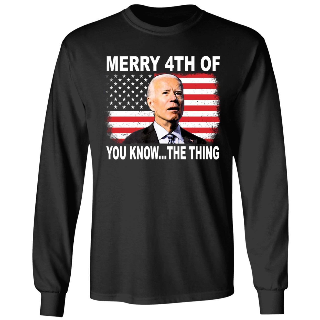 Biden Merry 4th Of You Know The Thing Long Sleeve Shirt