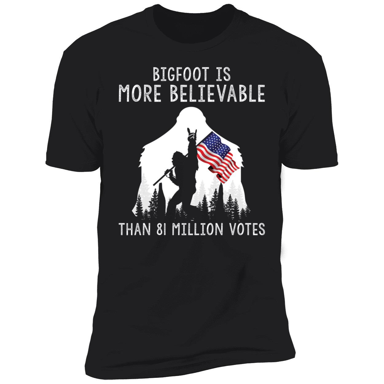 Bigfoot Is More Believe Than 81 Million Votes Shirt 5 1.jpg
