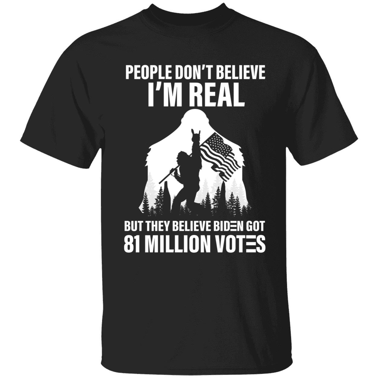 Bigfoot People Don't Believe I'm Real Believe Biden Got 81 Million Votes Shirt