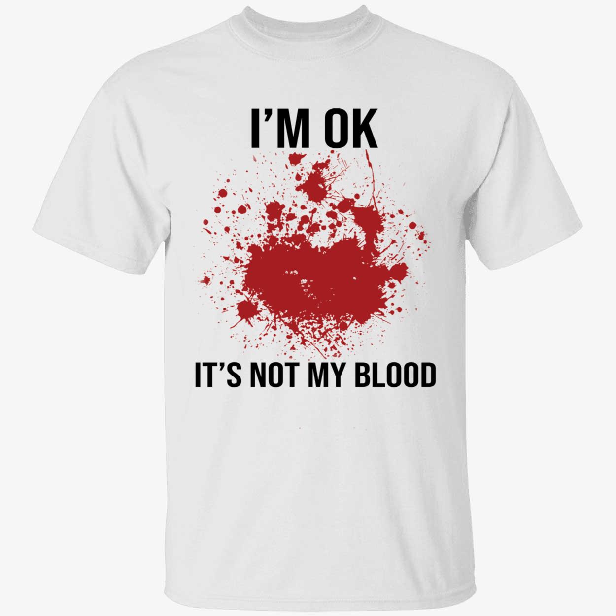 Bloodstained I'm OK It's Not My Blood Shirt