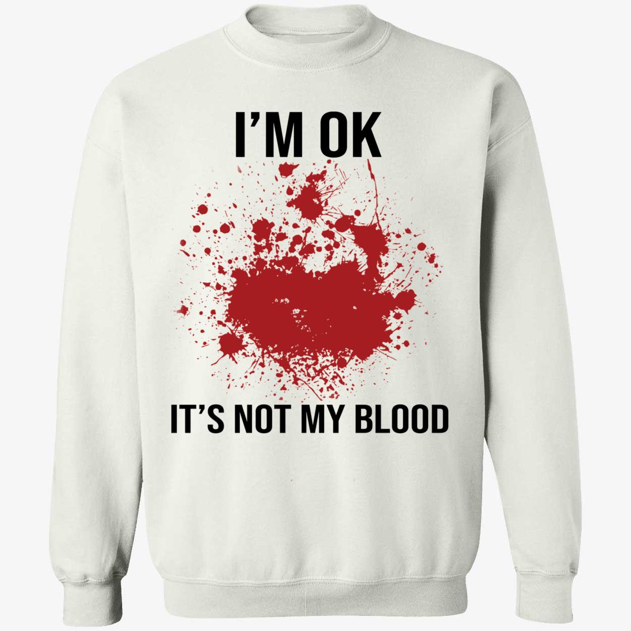 Bloodstained I'm OK It's Not My Blood Sweatshirt