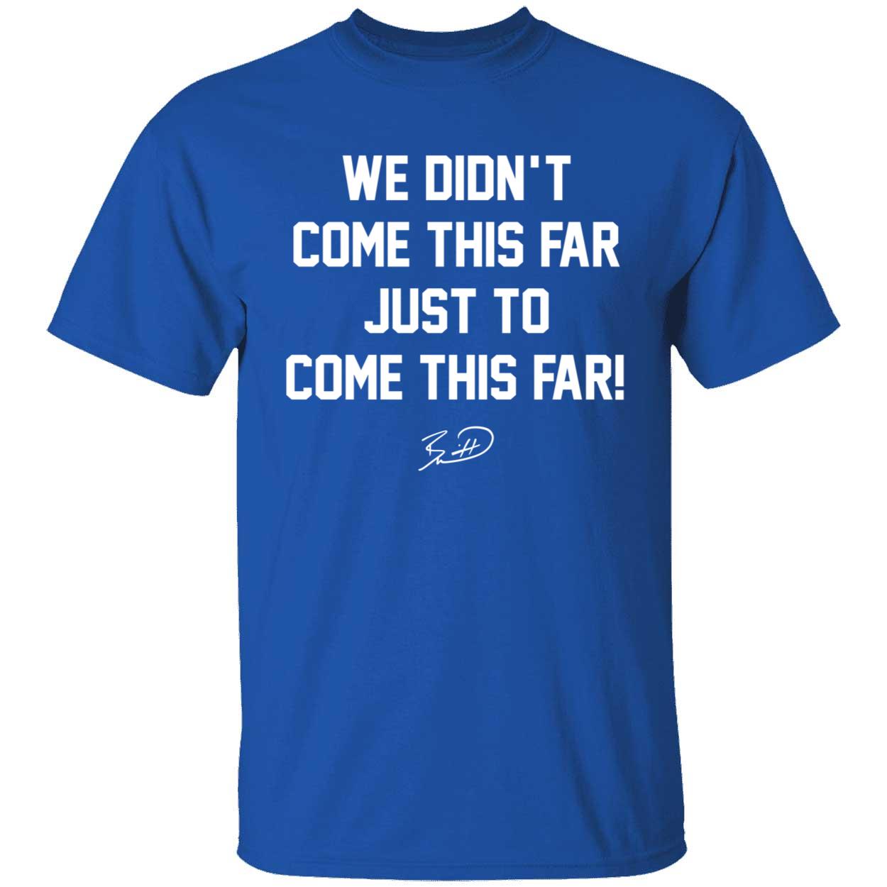 Bobby Witt Jr We Didnt Come This Far Just To Come This Far Shirt 1 1.jpg