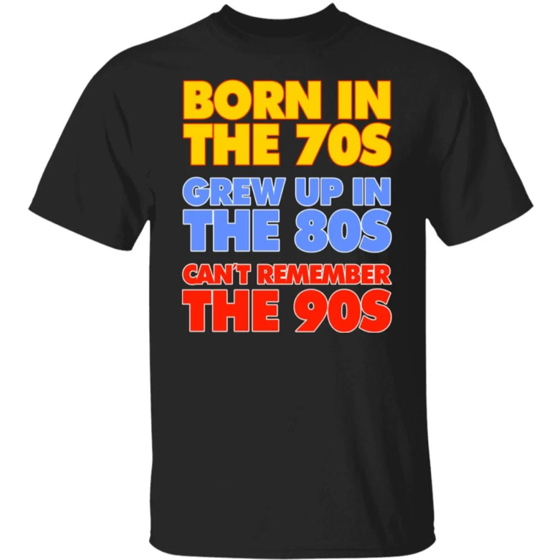 Born In The 70s Grew Up In The 80s Can't Remember The 90s Shirt