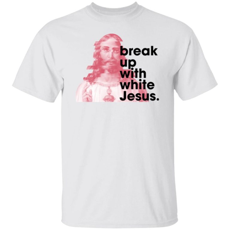 Break Up With White Jesus Shirt