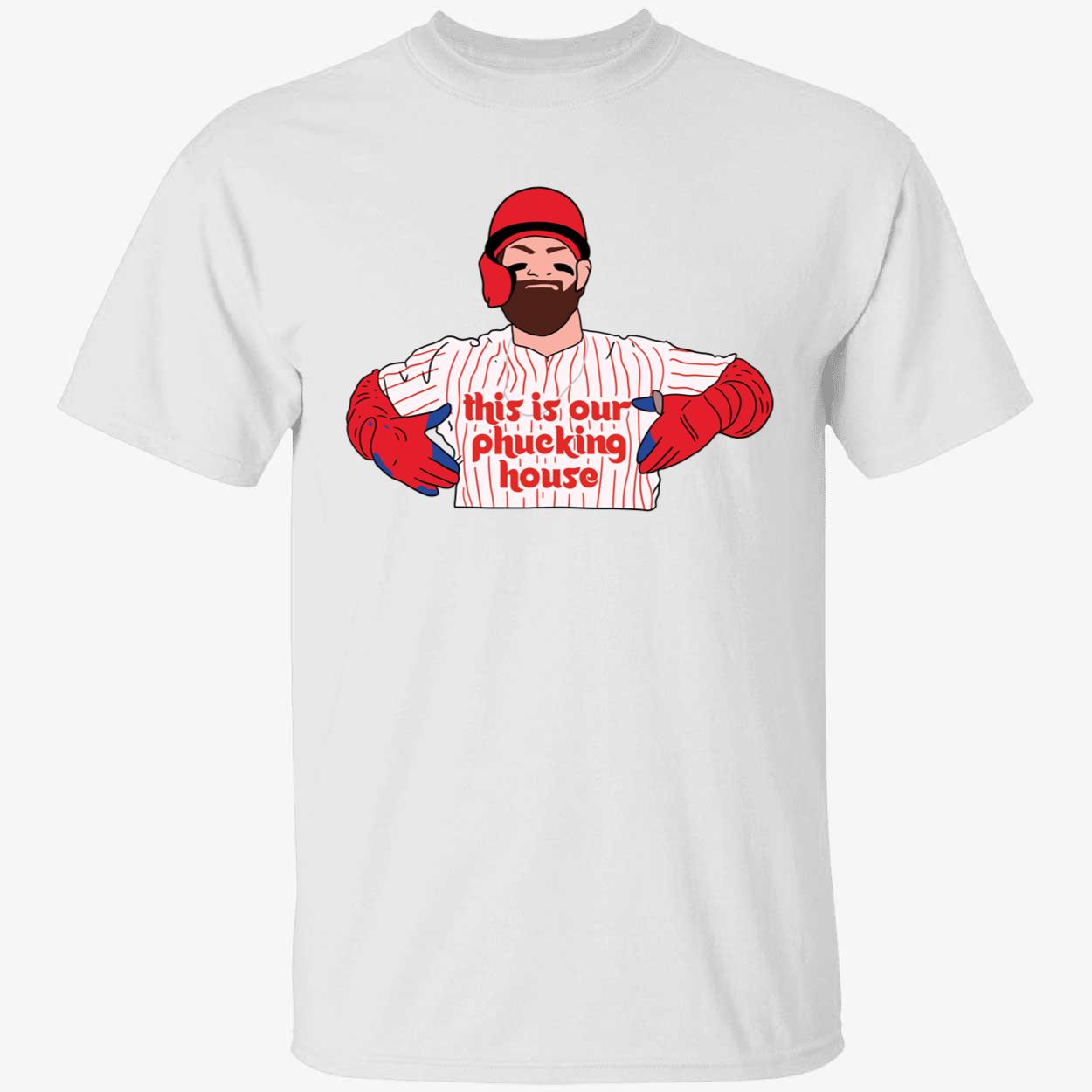 Bryce Harper This Is Our Phucking House Shirt