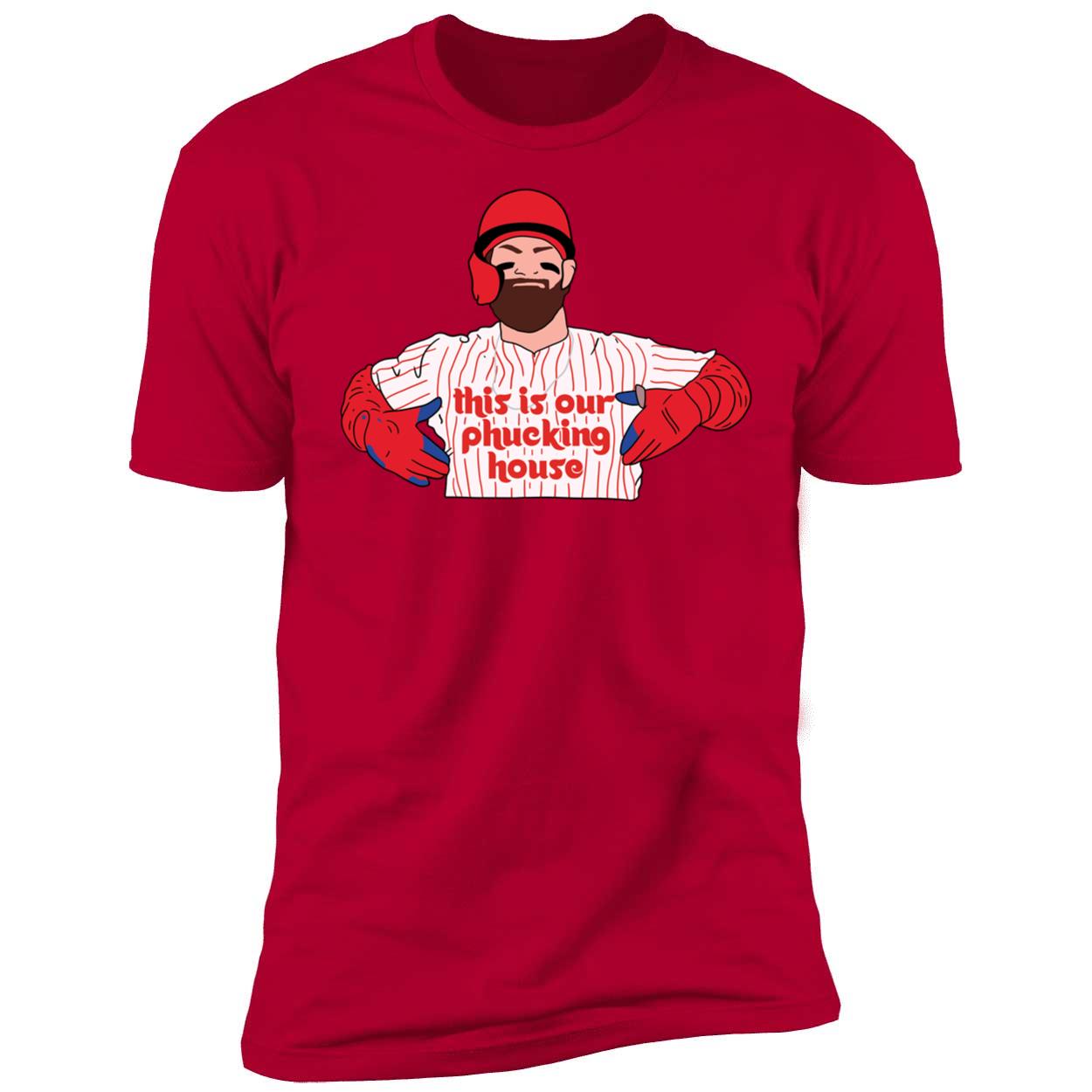 Bryce Harper This Is Our Phucking House Premium SS T-Shirt