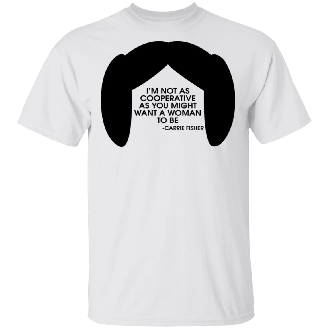 Carrie Fisher I'm Not As Cooperative As You Might Want A Woman To Be Shirt