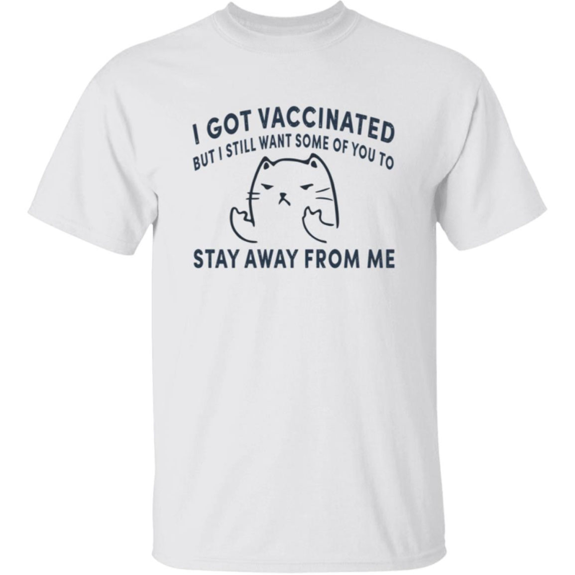Cat I Got Vaccinated But I Still Want Some Of You To Stay Away From Me Shirt
