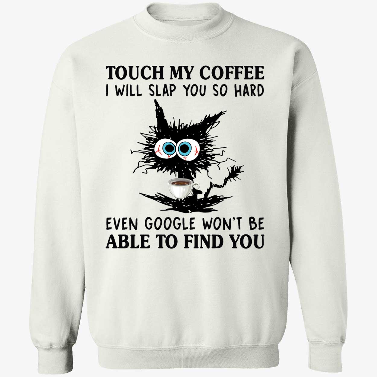 Cat I Touch My Coffee I Will Slap You So Hard Sweatshirt