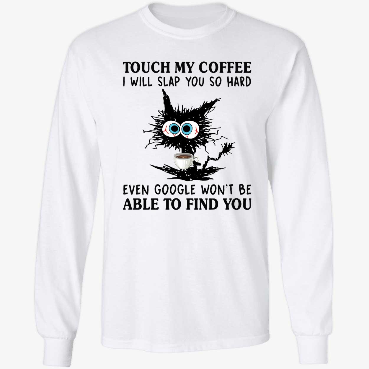 Cat I Touch My Coffee I Will Slap You So Hard Long Sleeve Shirt