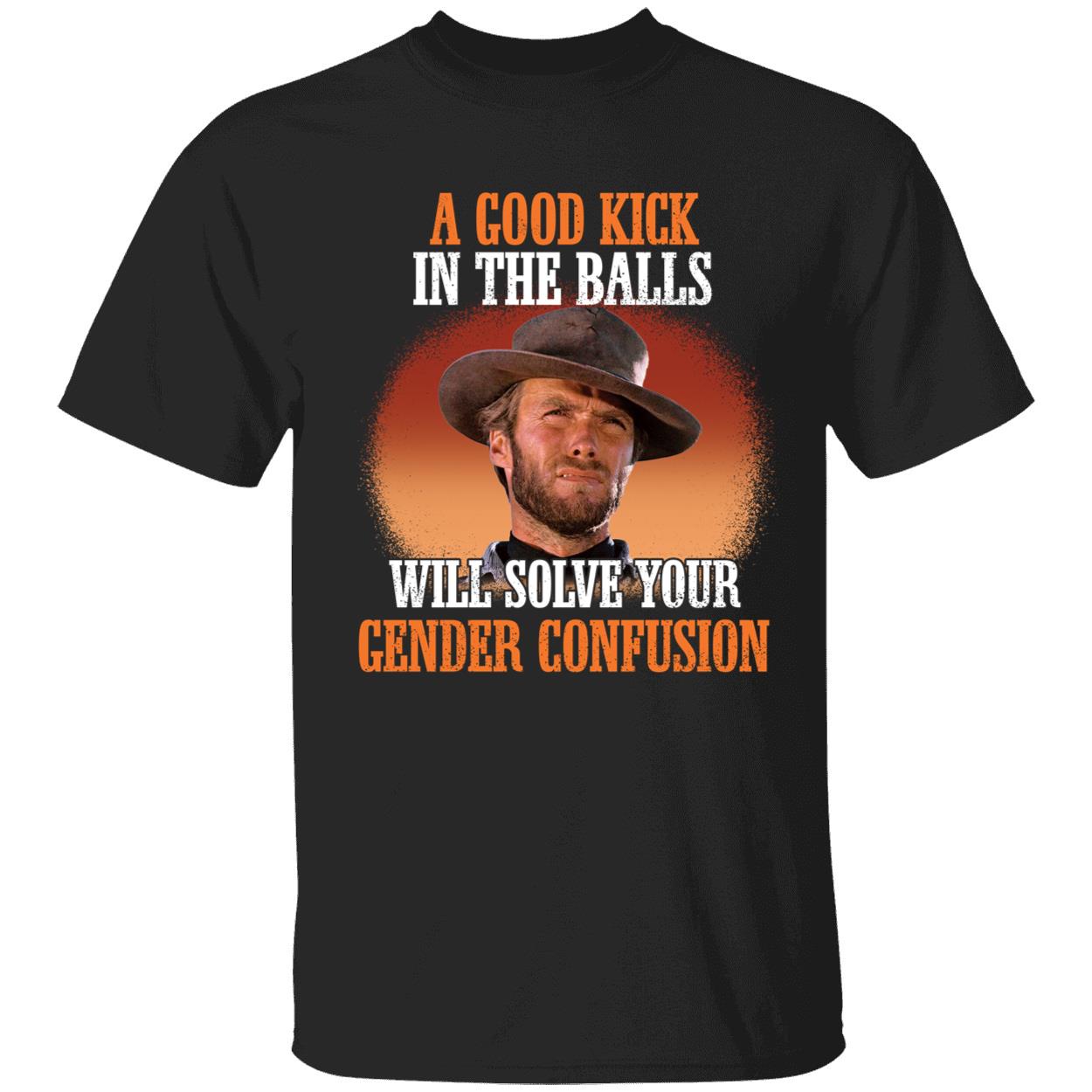 Clint Eastwood A Good Kick In The Balls Will Solve Your Gender Confusion Shirt 1 1.jpg
