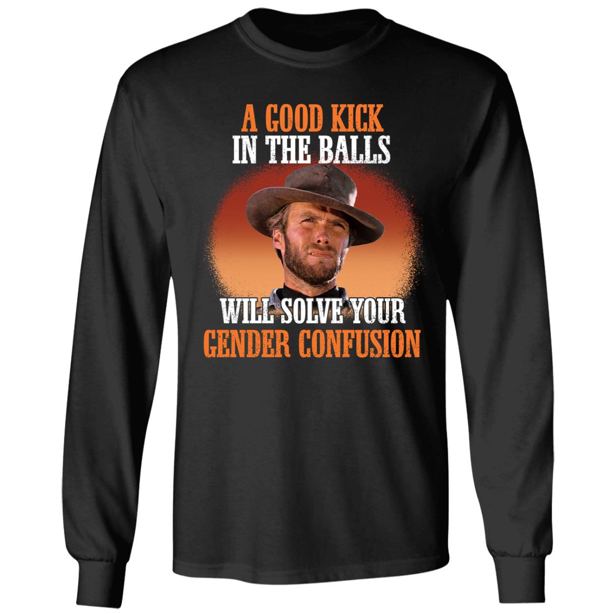 Clint Eastwood A Good Kick In The Balls Will Solve Your Gender Confusion Shirt 4 1.jpg
