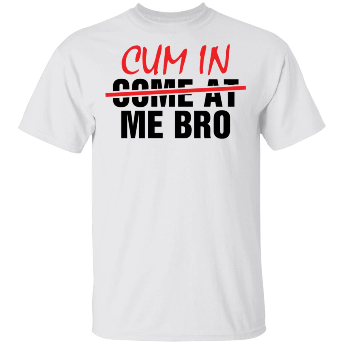 Cum In Come At Me Bro Shirt