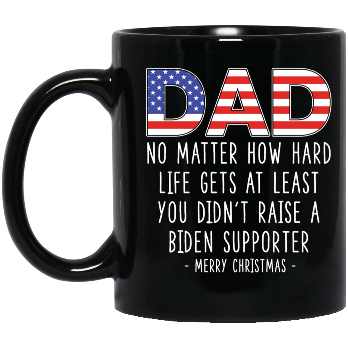 Dad At Least You Didn't Raise A Biden Supporter Black Christmas Mug