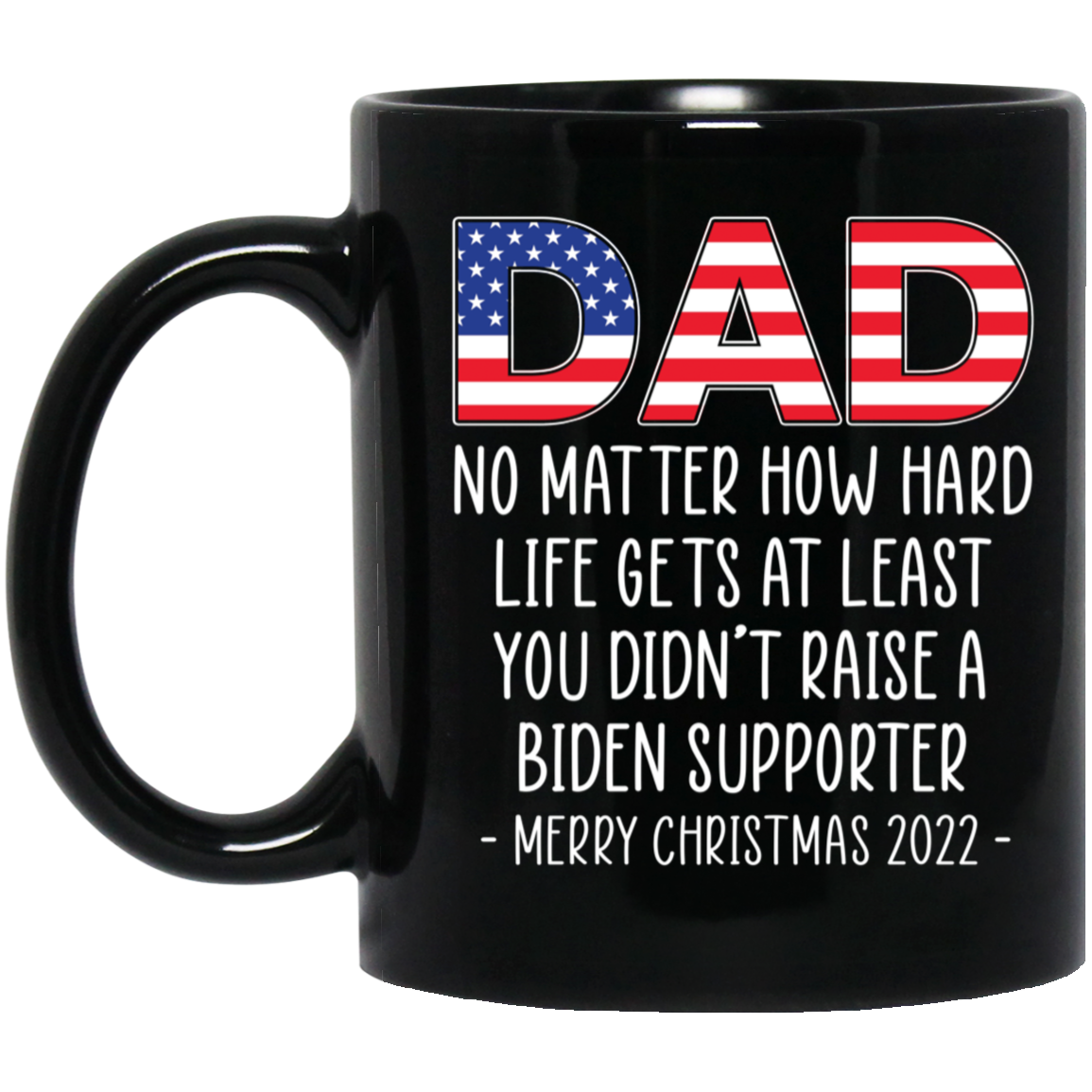 Dad At Least You Didn't Raise A Biden Supporter Merry Christmas 2022 Mug
