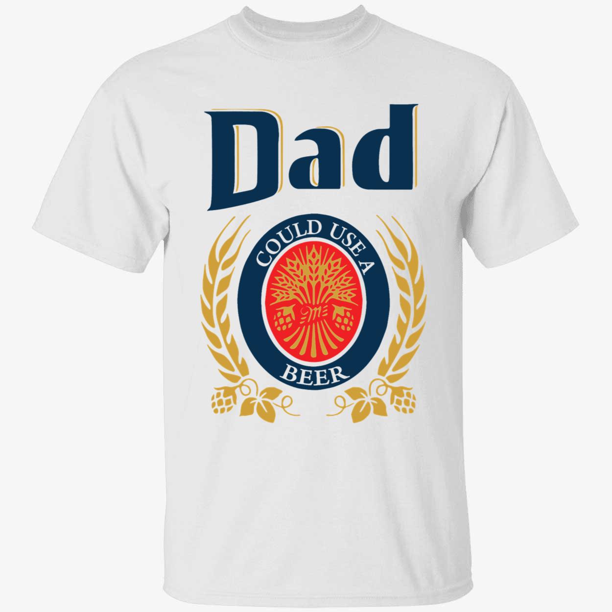 Dad Could Use A Beer Shirt 1 1.jpg