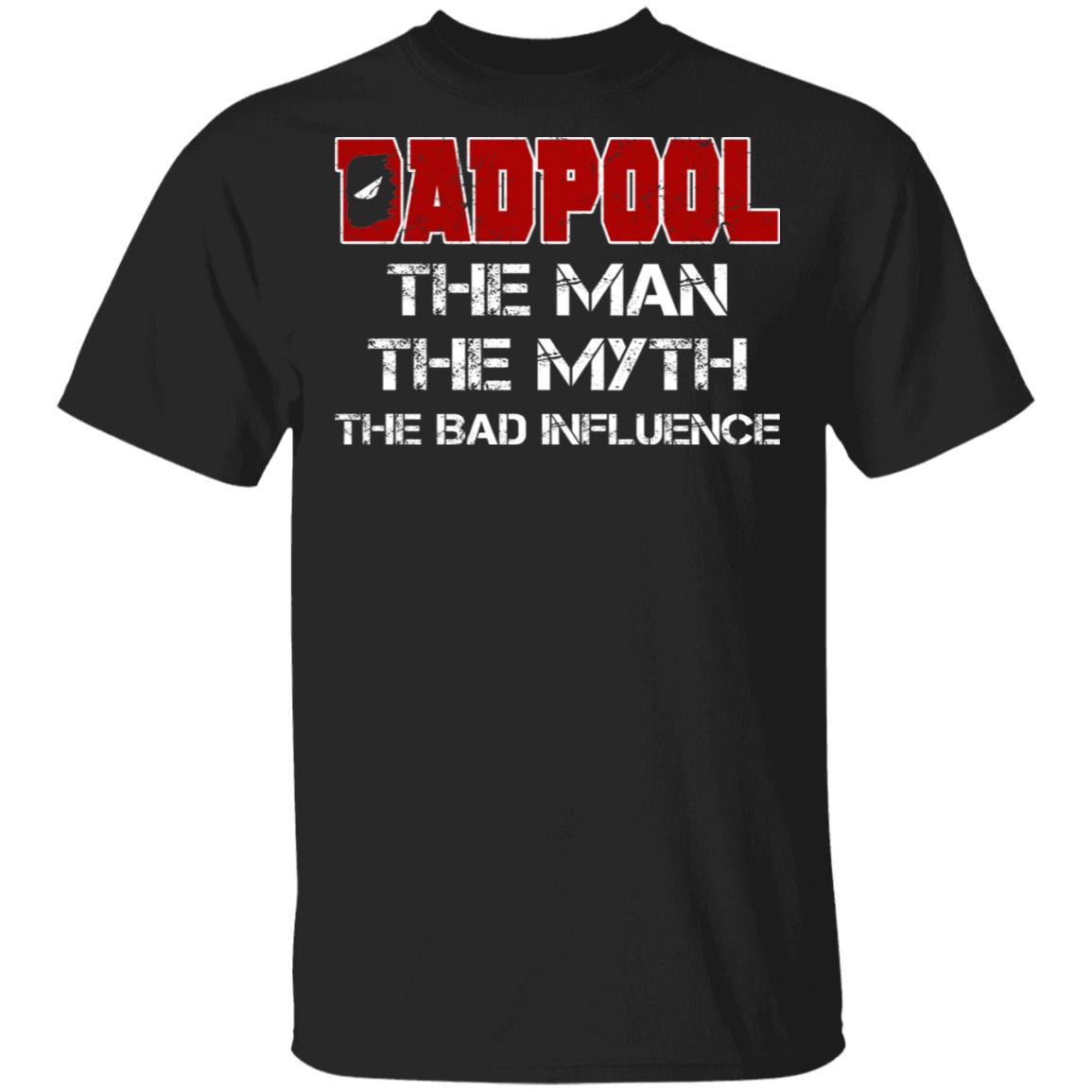Dadpool The Man The Myth The Bad Influence Shirt