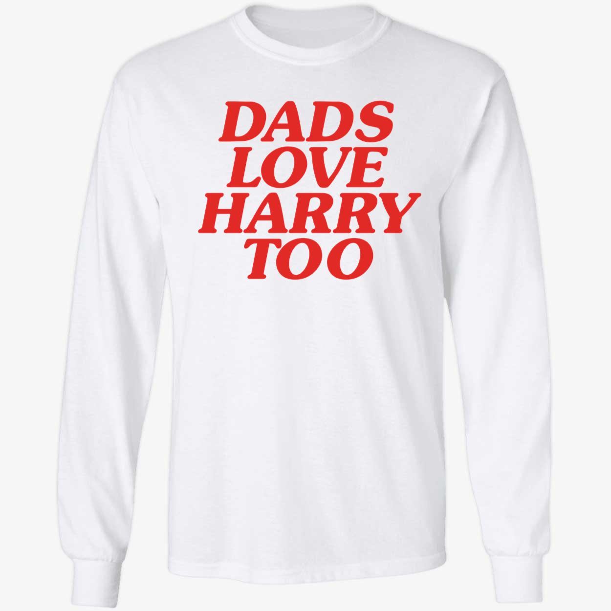 Dads Love Harry Too Long Sleeve Shirt