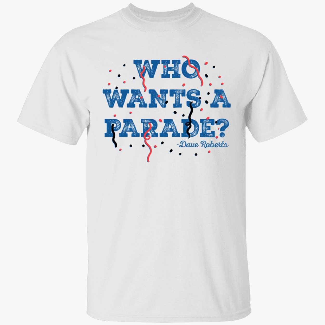 Dave Roberts Who Wants A Parade Shirt 1 1.jpg
