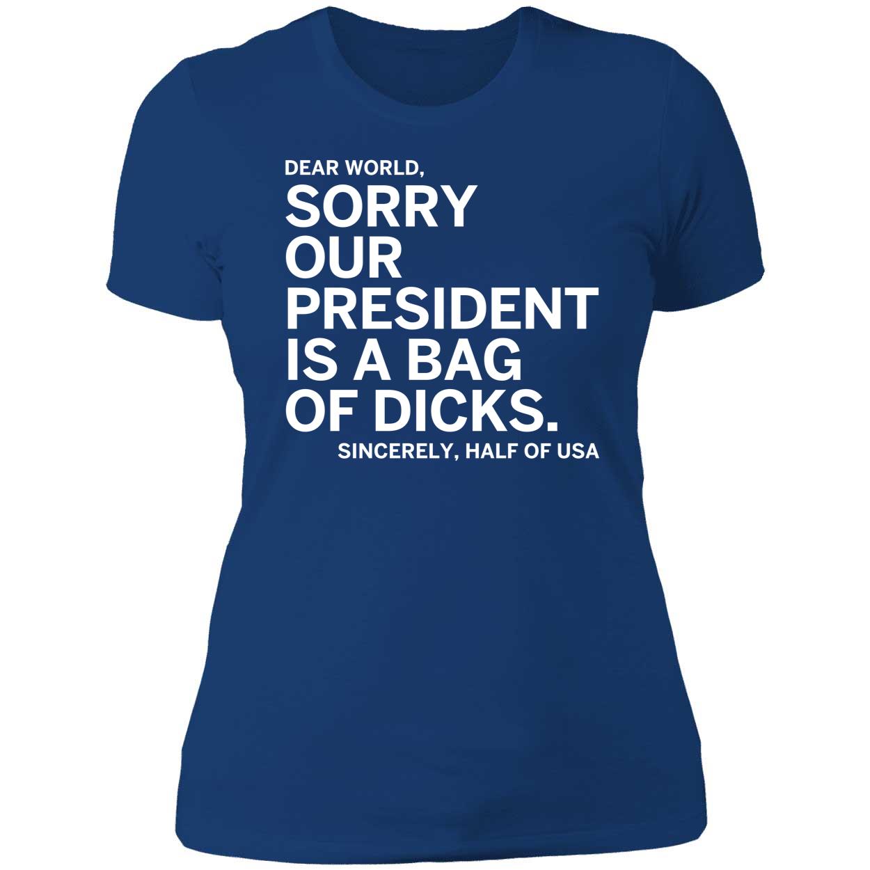 Dear World Sorry Our President Is A Bag Of Dicks Sincerely Half Of Usa Shirt 6 1.jpg