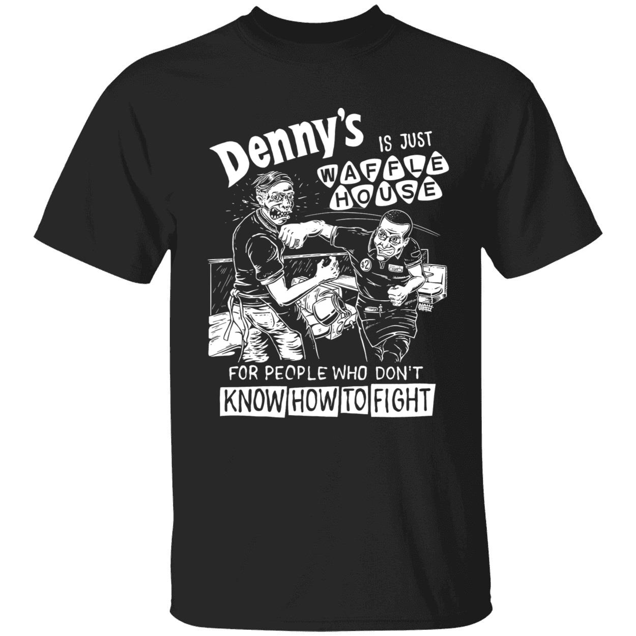 Dennys Is Just Waffle House For People Who Dont Know How To Fight Shirt 1 1.jpg