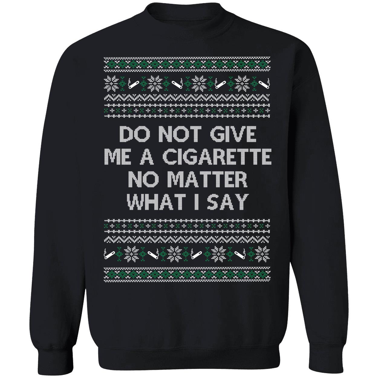 Do Not Give Me A Cigarette No Matter What I Say Christmas Sweatshirt