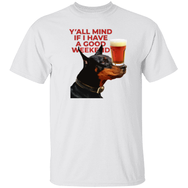 Dog Ya'll Mind If I Have A Good Weekend Shirt