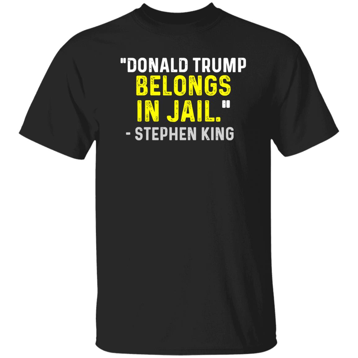 Donald Trump Belongs In Jail Stephen King Shirt