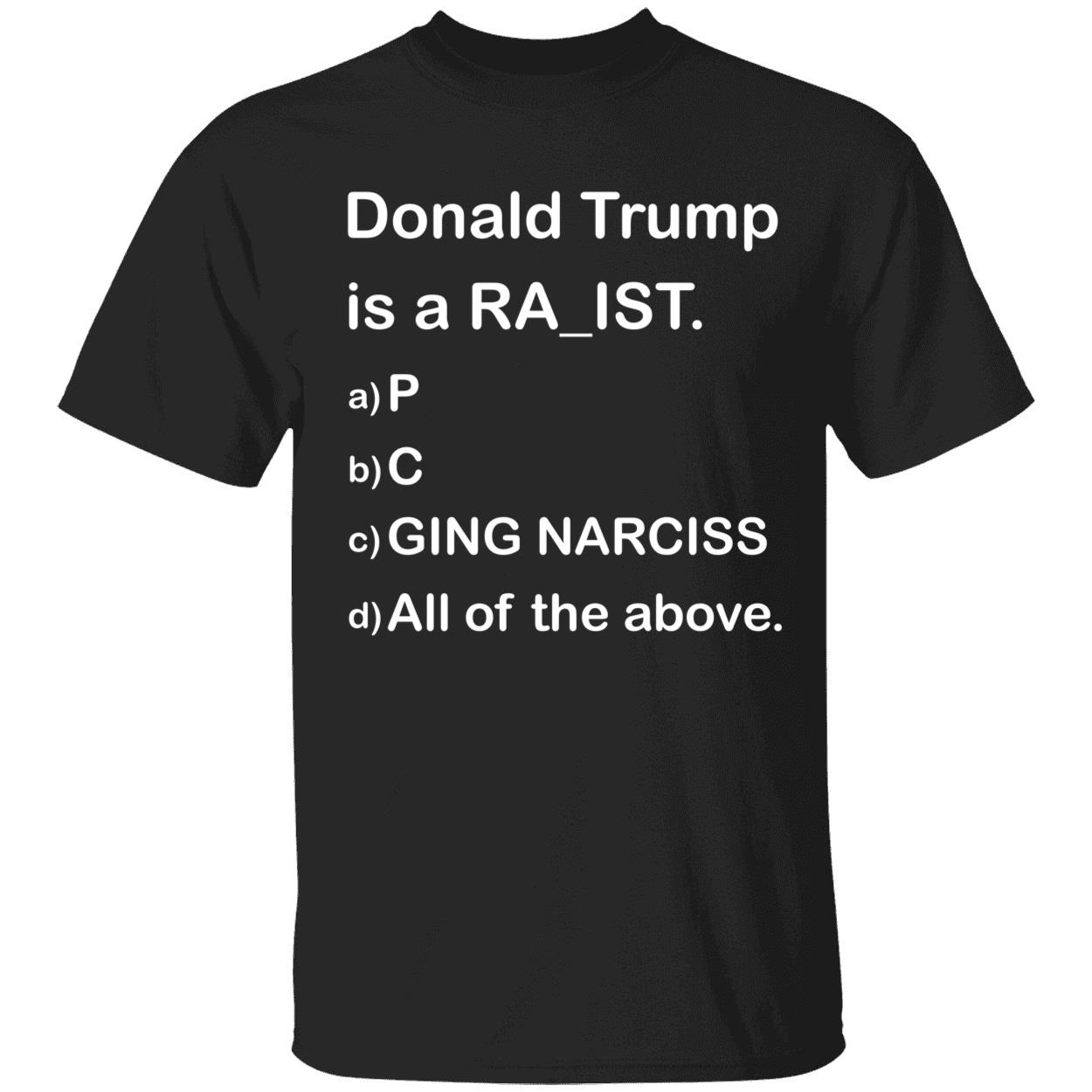 Donald Trump Is A Ra ist P C Ging Narciss All Of The Above Shirt 1 1.jpg