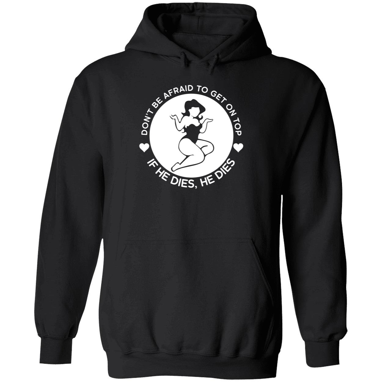 Don't Be Afraid To Get On Top If He Dies He Dies Hoodie