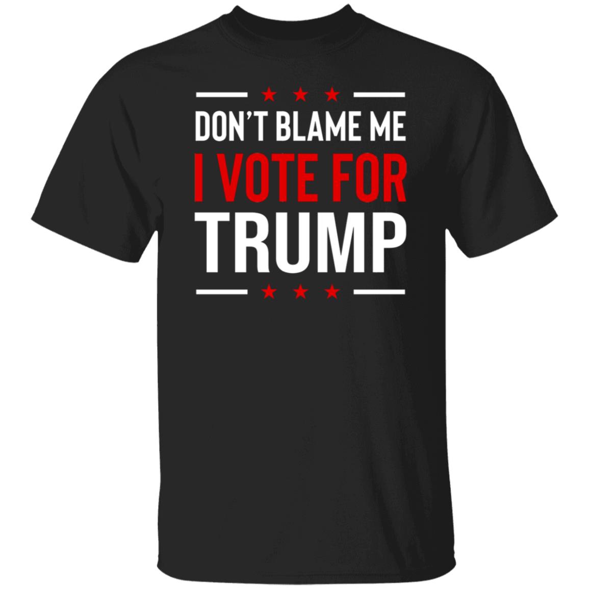 Don’t Blame Me I Voted For Trump Shirt