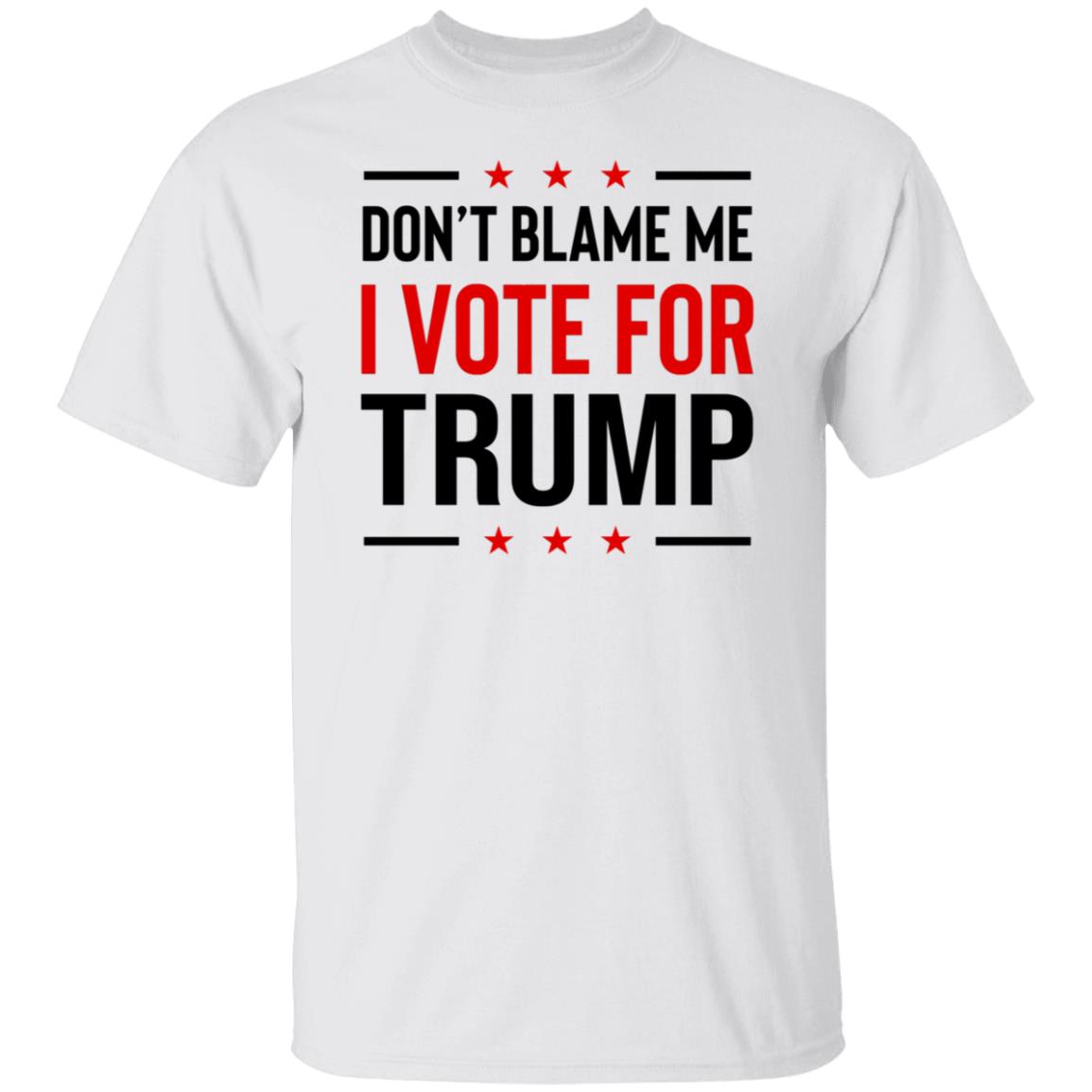 Don’t Blame Me I Voted For Trump T-Shirt