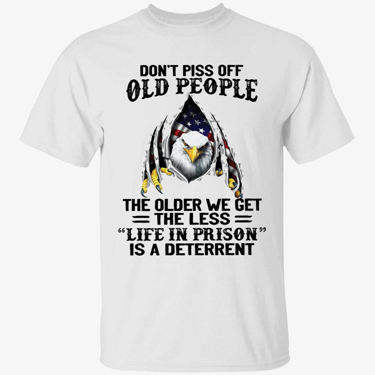 Don't Piss Off Old People The Older We Get The Less Life In Prison Shirt