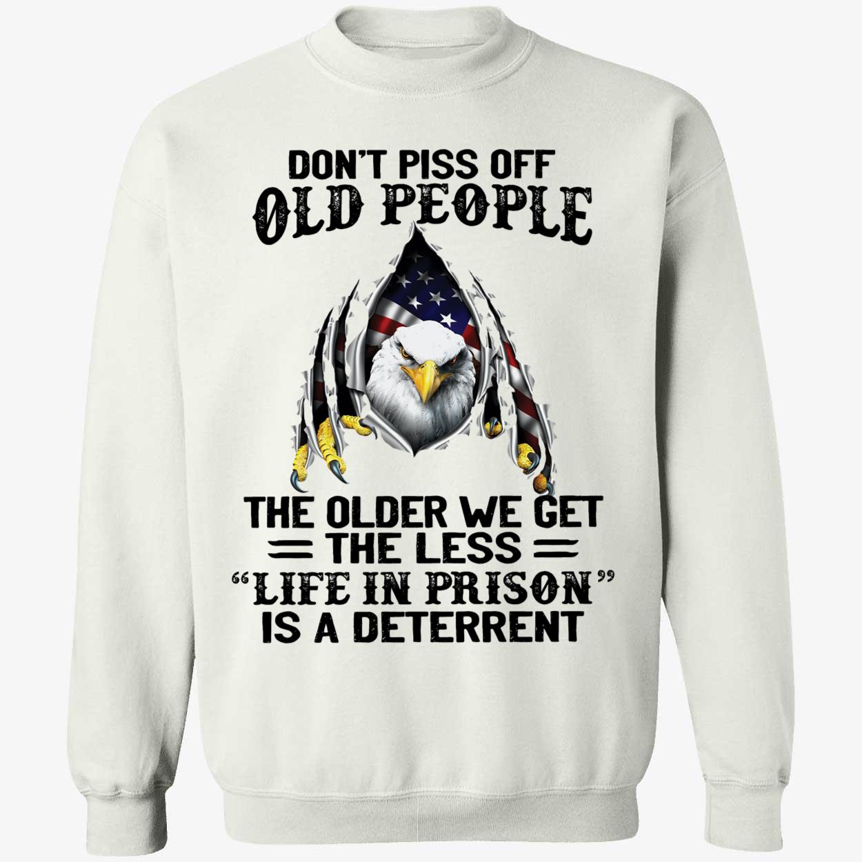 Don't Piss Off Old People The Older We Get The Less Life In Prison Sweatshirt