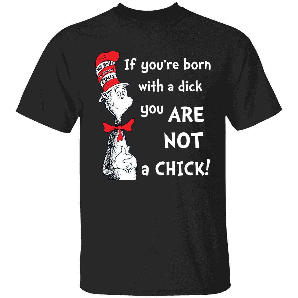 Dr Seuss If Youre Born With A Dick You Are Not A Chick Shirt 1 1.jpg