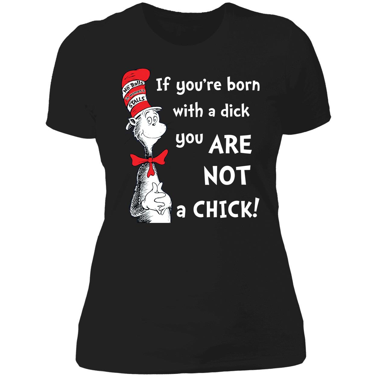 Dr Seuss If Youre Born With A Dick You Are Not A Chick Shirt 6 1.jpg