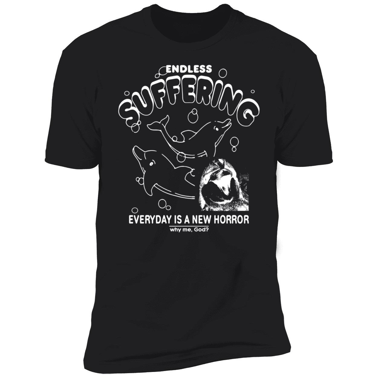Endless Suffering Everyday Is A New Horror Dolphin Premium SS T-Shirt