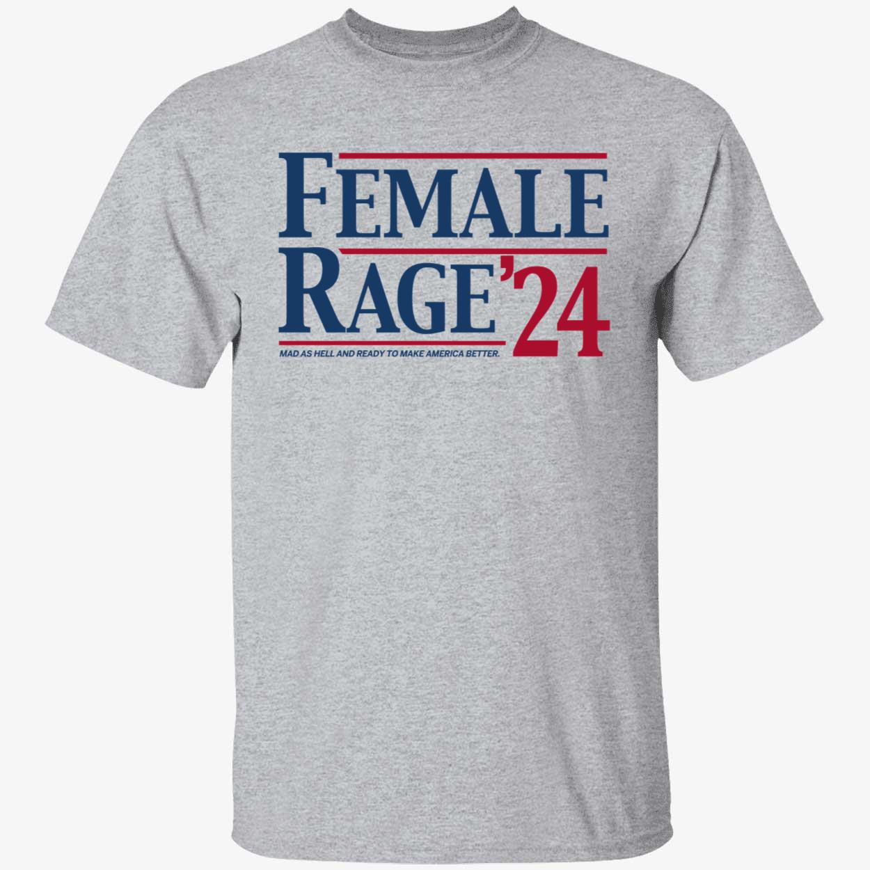 Female Rage 24 Mad As Hell And Ready To Make America Better Shirt 1 1.jpg