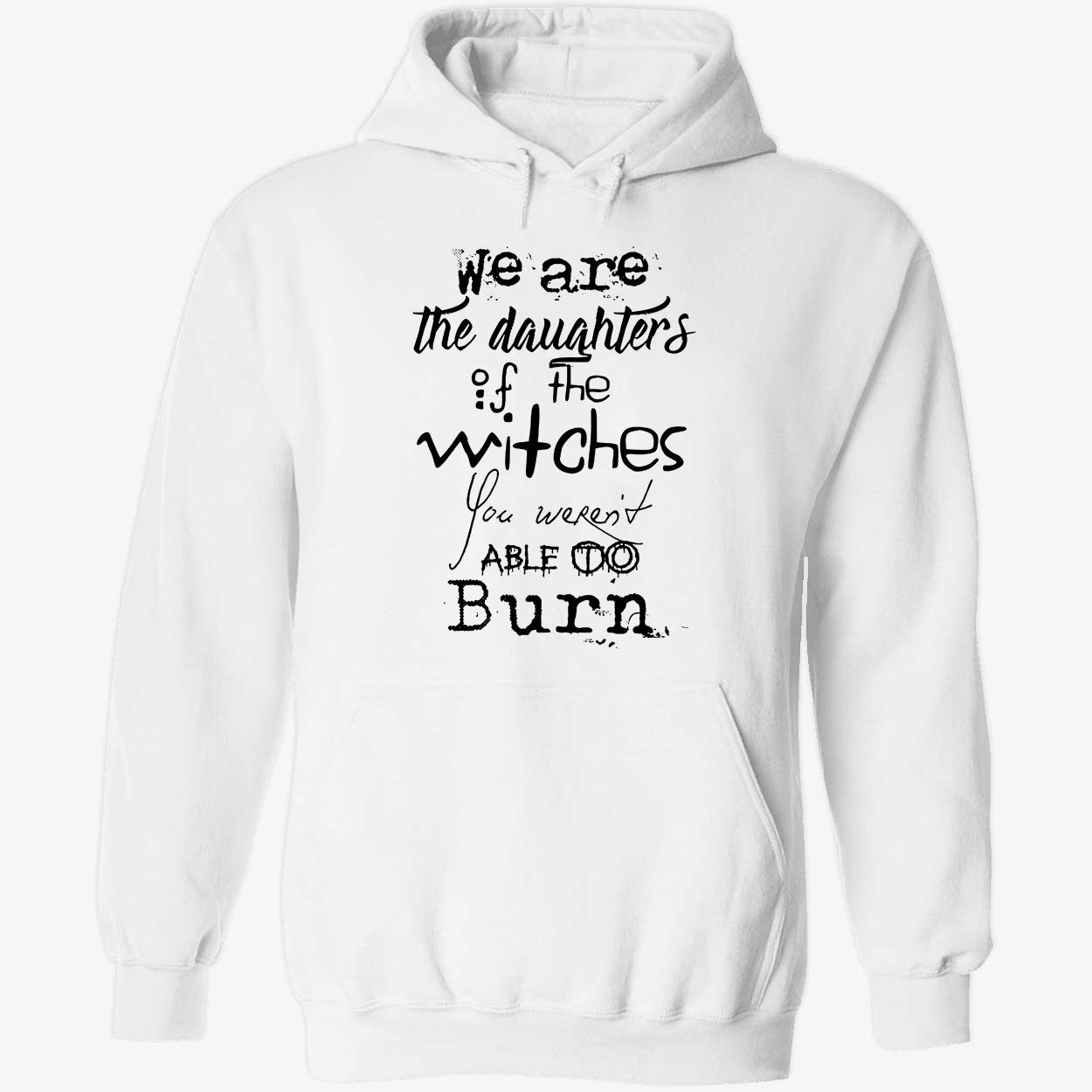 Feminist We Are The Daughters Of The Witches You Weren't Able To Burn Hoodie